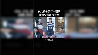 女兒被公公打了一巴掌，硬核老爸霸氣護女 #小情人  #獼猴桃冬日必看