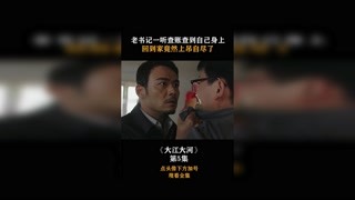 #大江大河 老书记一听查账查到自己身上，回到家竟然上吊自尽了！