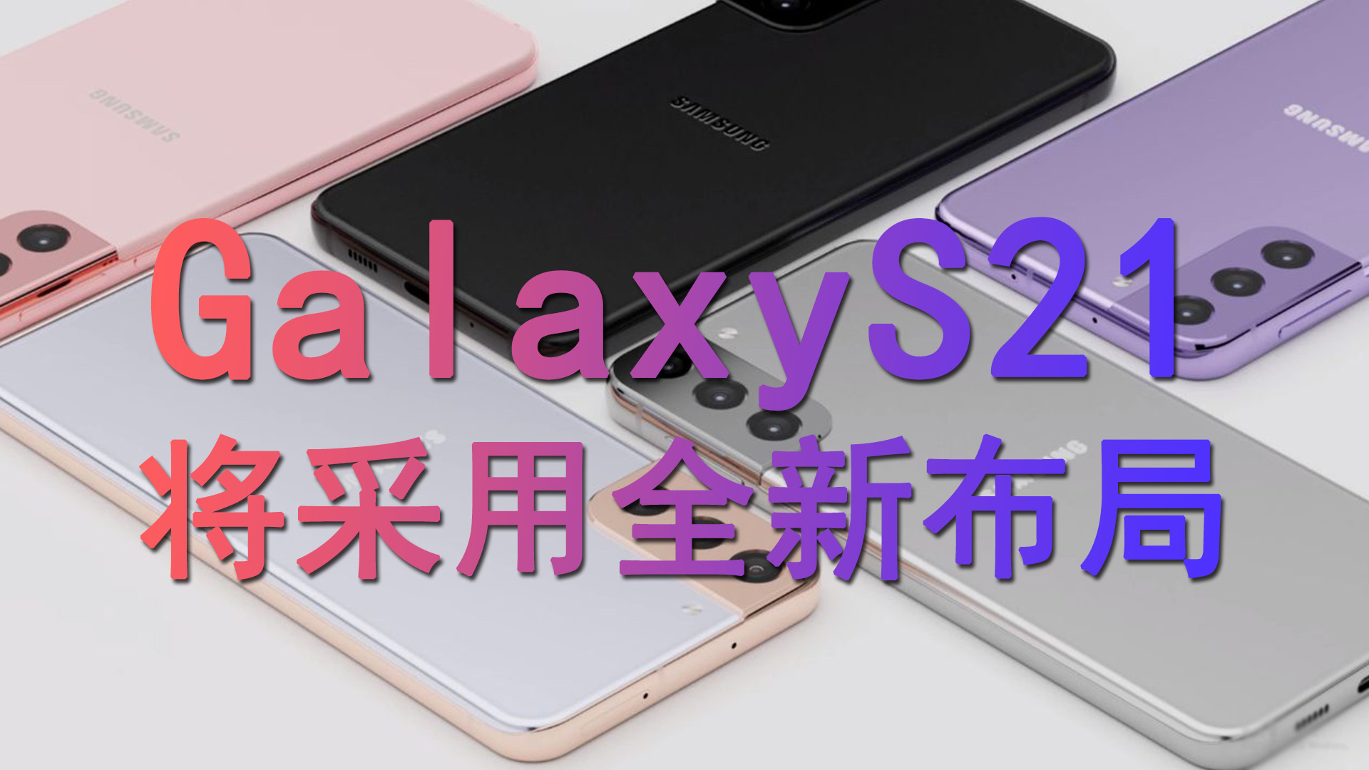 GalaxyS21系列将采用全新布局，有望提前至1月亮相