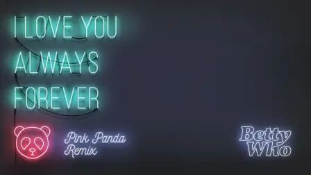 [图]I Love You Always Forever (Pink Panda Remix (Audio)) - Betty Who