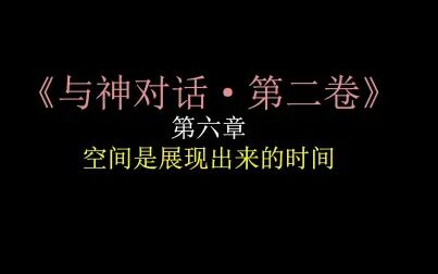 [图]10【与神对话·第二卷】第六章·空间是展现出来的时间