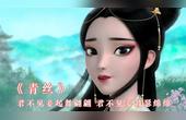 [图]一曲唯美好听的《青丝》:君不见妾起舞翩翩,君不见妾鼓瑟绵绵