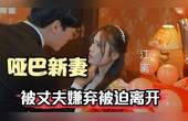 [图]哑巴新妻在婆家受尽委屈被迫离开,丈夫后知后觉但早已物是人非